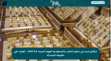 ارتفاع جديد في سعر الذهب بالسعودية اليوم السبت 8-2-1447.. تعرف على القيمة المحدثة